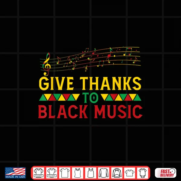 Design Give Thanks To Black Music Black History Month Juneteenth Shirt