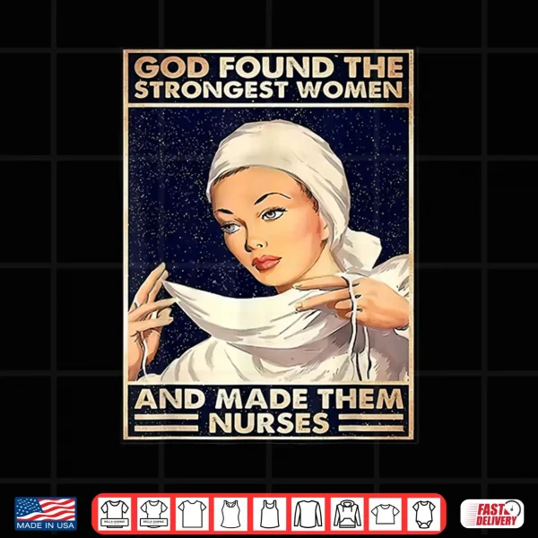 Design God Found Strongest People Made Them Nurses Shirt