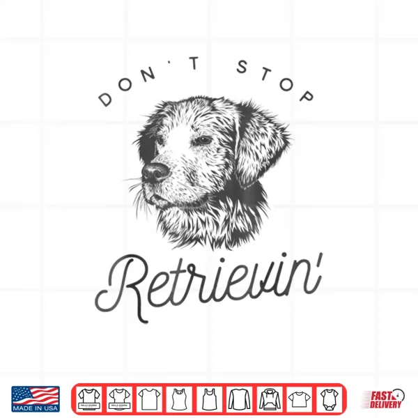 Design Golden Retriever Dont Stop Retrieving Shirt