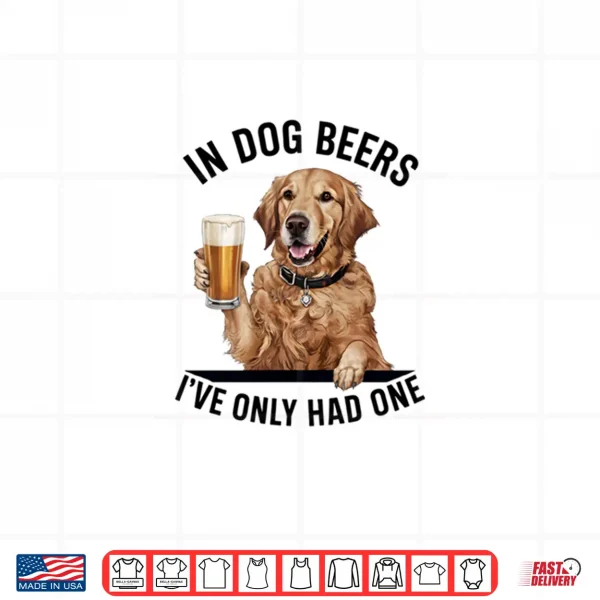 Design Golden Retriever In Dog beers Ive only had one Drinking Shirt