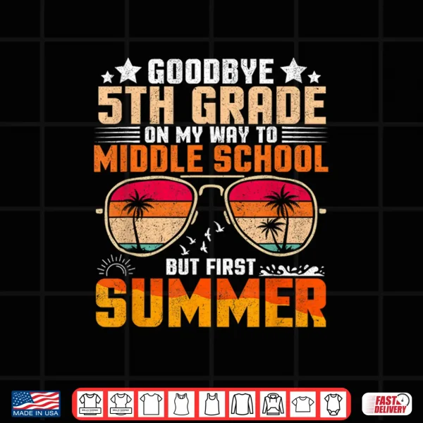 Design Goodbye Fifth Grade Graduation To Middle School First Summer Shirt