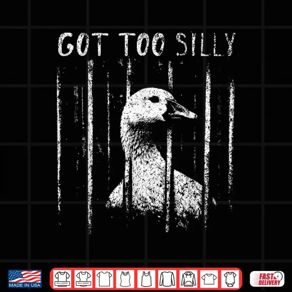 Design Got Too Silly Goose Meme Funny Goose Jailbird Prison Shirt