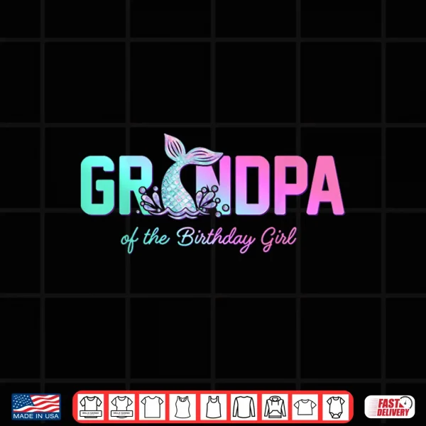 Design Grandpa of The Birthday Girl Mermaid Matching Family Shirt