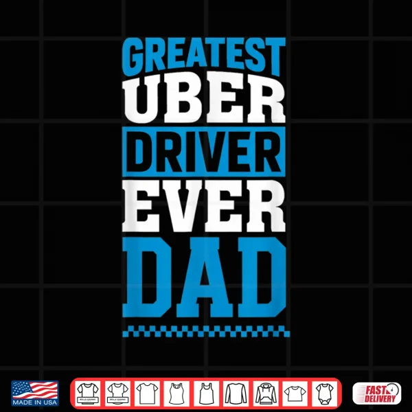 Greatest Uber Driver Ever Funny Dad Present Shirt 4 Design Greatest Uber Driver Ever Funny Dad Present Shirt