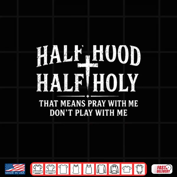 Design Half Hood Half Holy Christian Humor Shirt