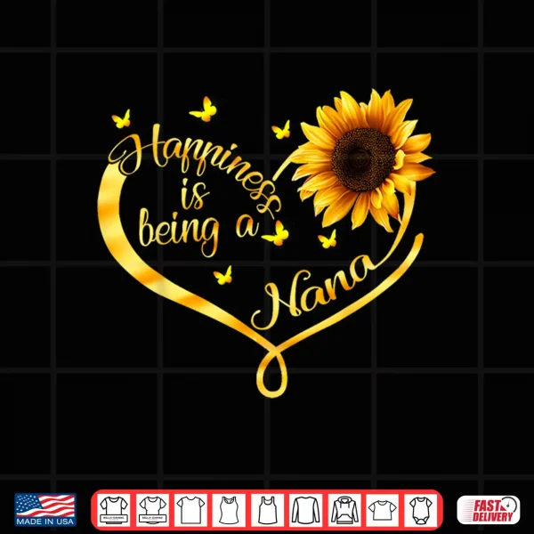Design Happiness Is Being A Nana Grandma Sunflower Mothers Day Shirt