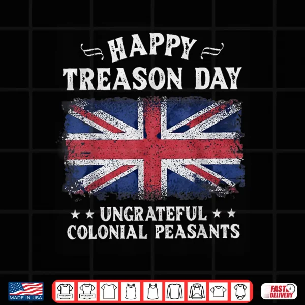 Design Happy Treason Day Ungrateful Colonial Peasants British 4th Shirt
