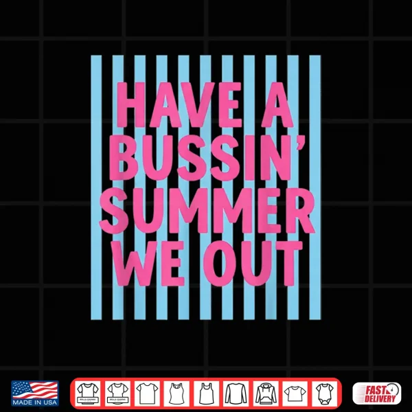 Design Have A Bussin Summer We Out Teacher End of Year Shirt
