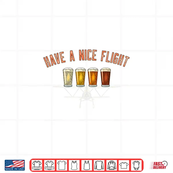 Have A Nice Flight Funny Craft Beer Pilot Gift Shirt 4 Design Have A Nice Flight Funny Craft Beer Pilot Gift Shirt