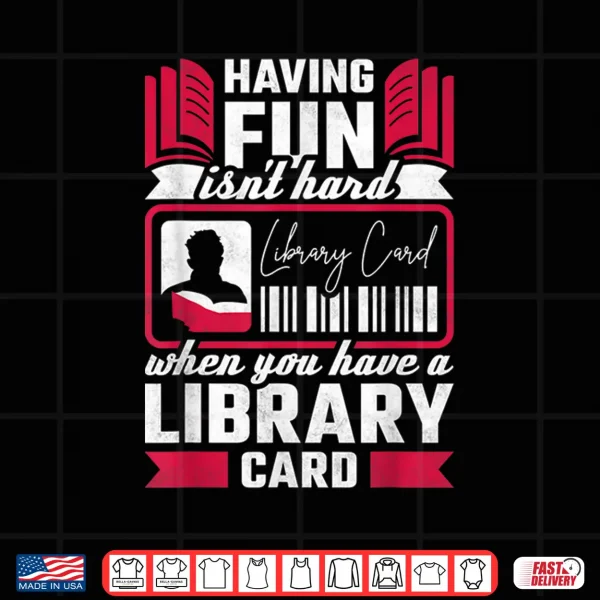 Design Having Fun Isnt Hard When You Have A Library Card Shirt