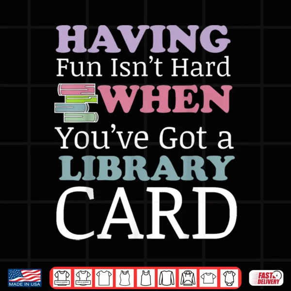 Design Having Fun Isnt Hard When Youve Got a Library Card Shirt