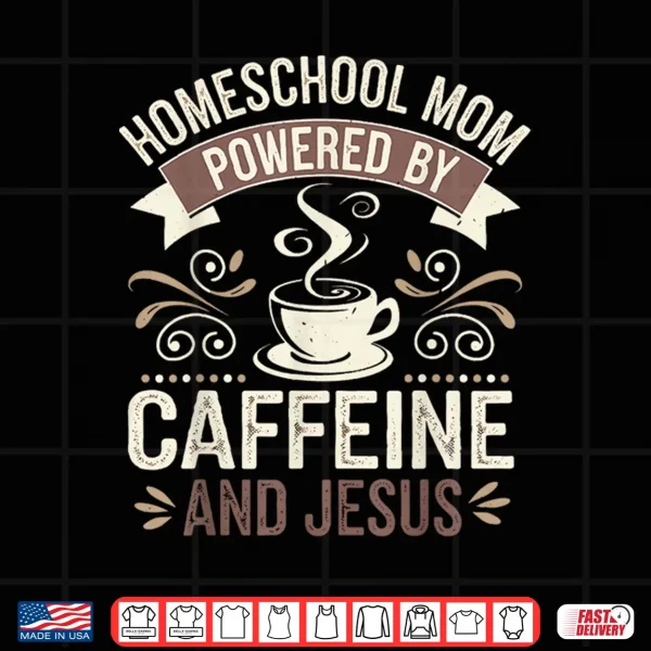 Design Homeschool Relative Powered By Caffeine And Faith For Teacher Shirt