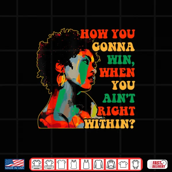 Design How You Gonna Win When You Aint Right Within Juneteenth Shirt