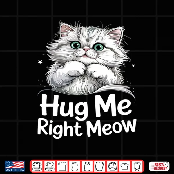 Design Hug Me Right Meow Cat Lover Cute Kitten Persian Cat Hugs Shirt