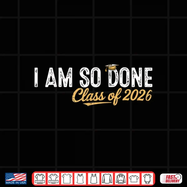 Design I Am So Done Class of 2026 Graduation for Him Her Women Men Shirt