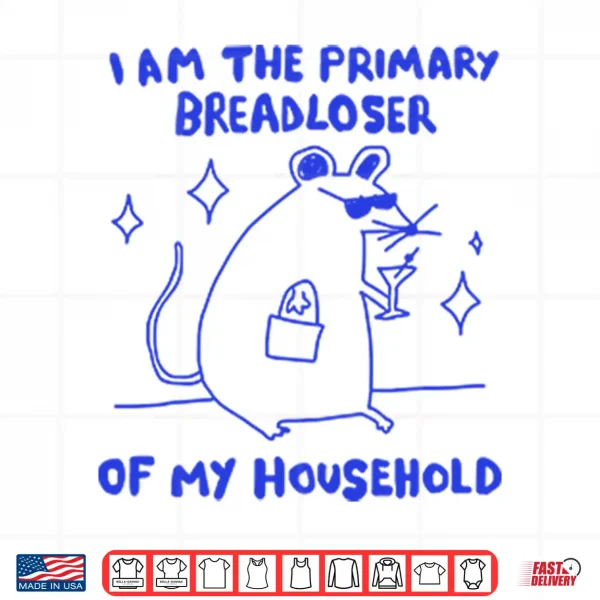 Design I Am The Primary Breadloser Of My Household Shirt