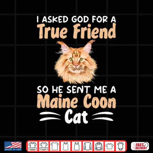 Design I Asked God For A True Friend So He Sent Me A Maine Coon Cat Shirt