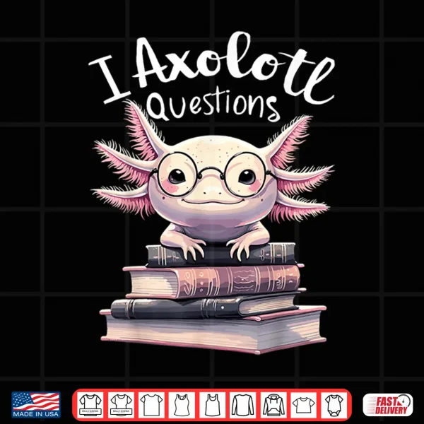 Design I Axolotl Questions Anime Cute Kawaii Axolotl Shirt