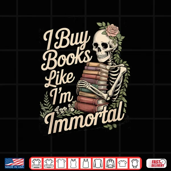 Design I Buy Books Like Im Immortal Funny Reader Meme Graphic Shirt
