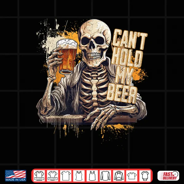 Design I Cant Hold My Beer Funny Craft Drinking Skeleton Shirt