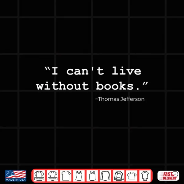 Design I Cant Live Without Books Reading Lover Reader Librarian Shirt