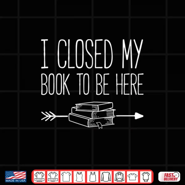 Design I Closed My Book to Be Here Reading Bow Arrow Shirt