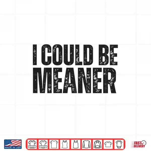 Design I Could Be Meaner Funny Sarcastic Shirt