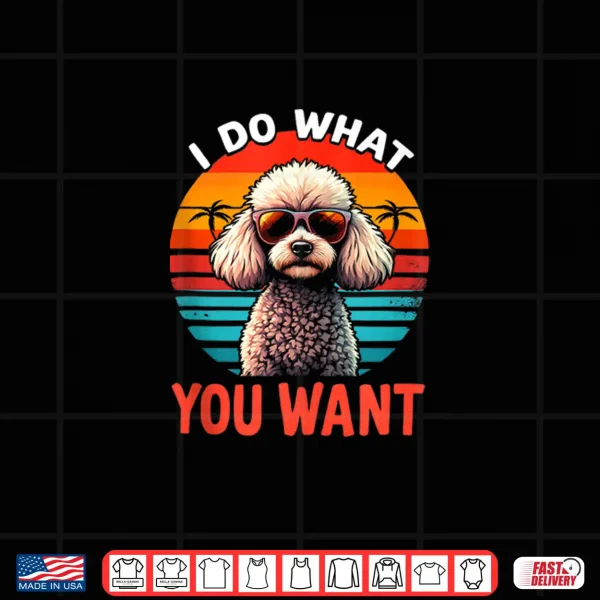 Design I DO What You Want Poodle Shirt