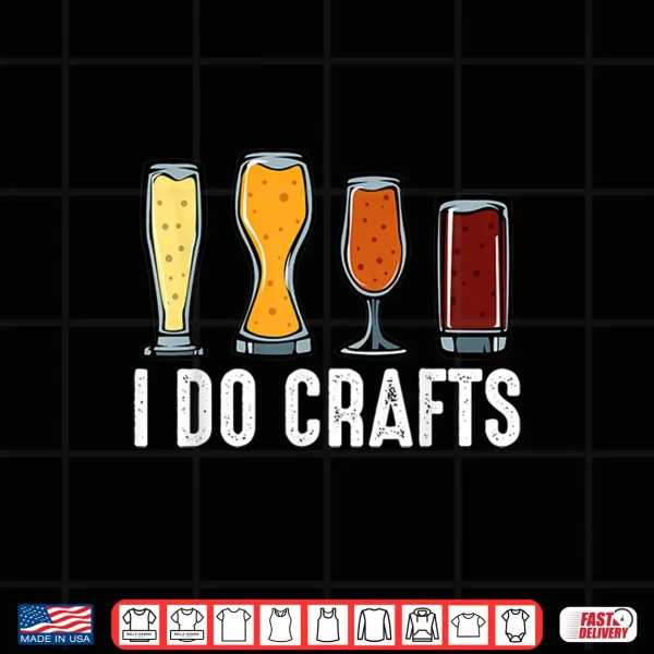 I Do Crafts Home Brewing Craft Beer Brewer Gift Homebrewing Shirt 4 Design I Do Crafts Home Brewing Craft Beer Brewer Gift Homebrewing Shirt