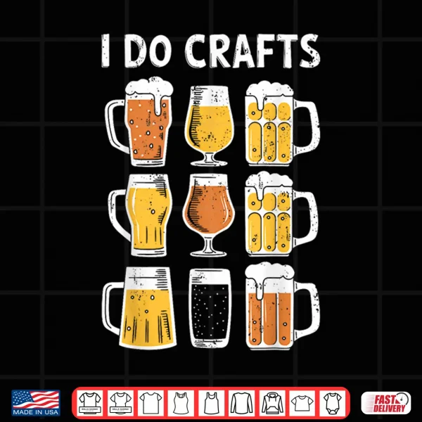 Design I Do Crafts Shirt Funny Men Women Craft Beer Drinking Lover Shirt