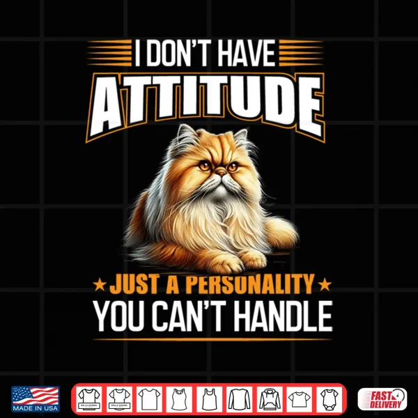Design I Dont Have Attitude Just a Personality You Cant Handle Shirt