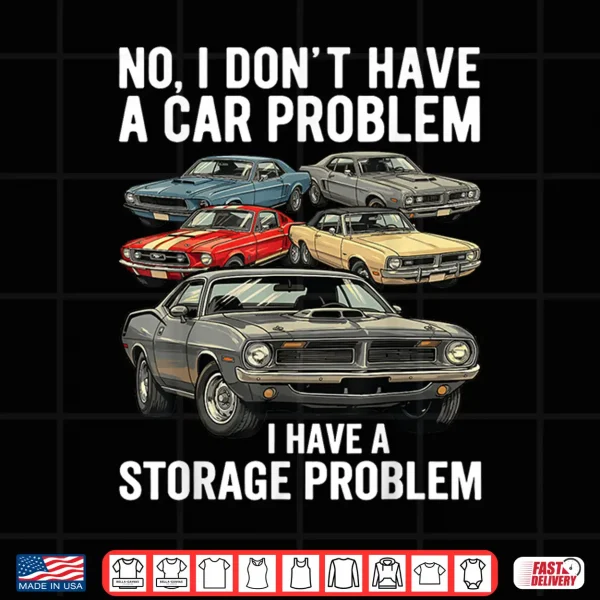 Design I Dont Have a Car Problem I Have a Storage Problem Car Lover Shirt