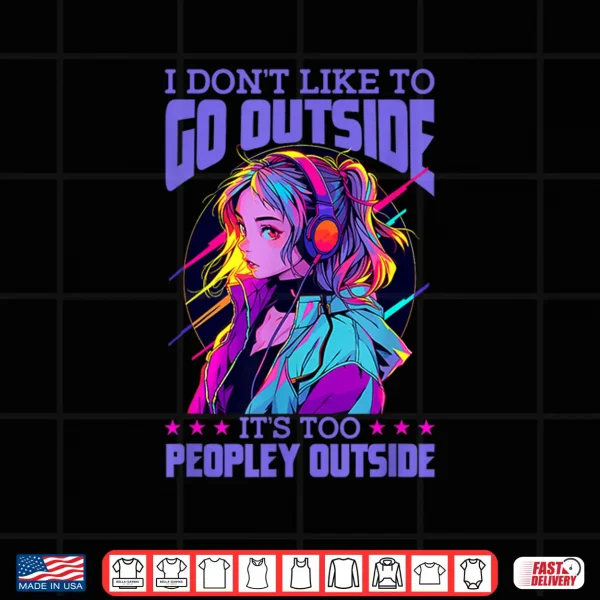 Design I Dont Like To Go Outside Its Too Peopley Outside Anime Shirt