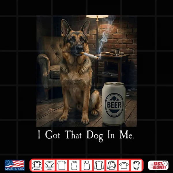Design I Got That Dog in Me Funny German Shepherd Smoking Beer Meme Shirt