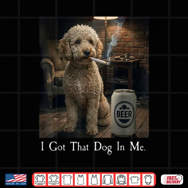 Design I Got That Dog in Me Funny Poodle Smoking Beer Meme Shirt