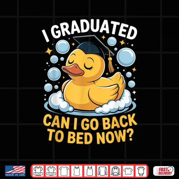 Design I Graduated Can Go Back To Bed Now Rubber Duck Graduation Shirt