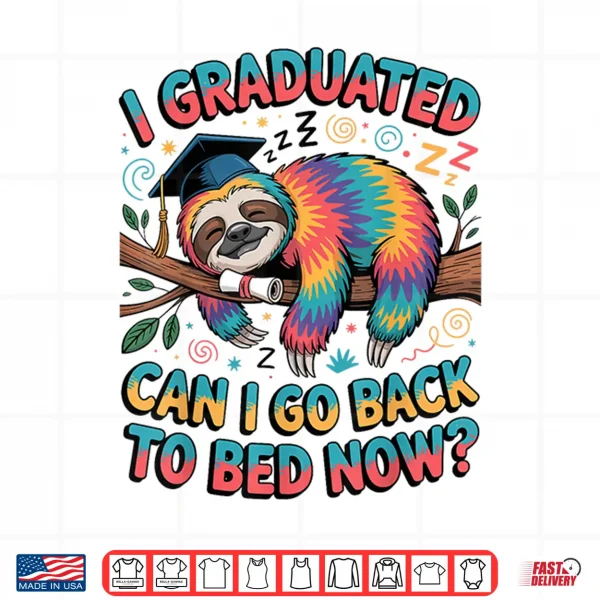 Design I Graduated Can I Go Back to Bed Now Shirts Sloth Graduation Shirt
