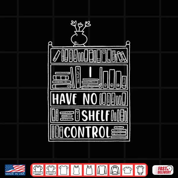 Design I Have No Shelf Control For Book Lovers Shirt