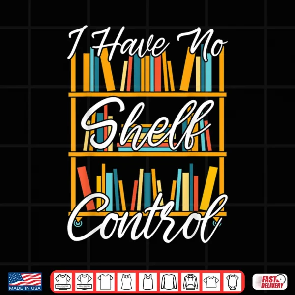 Design I Have No Shelf Control Funny Librarian Nerd Gift Reading Shirt