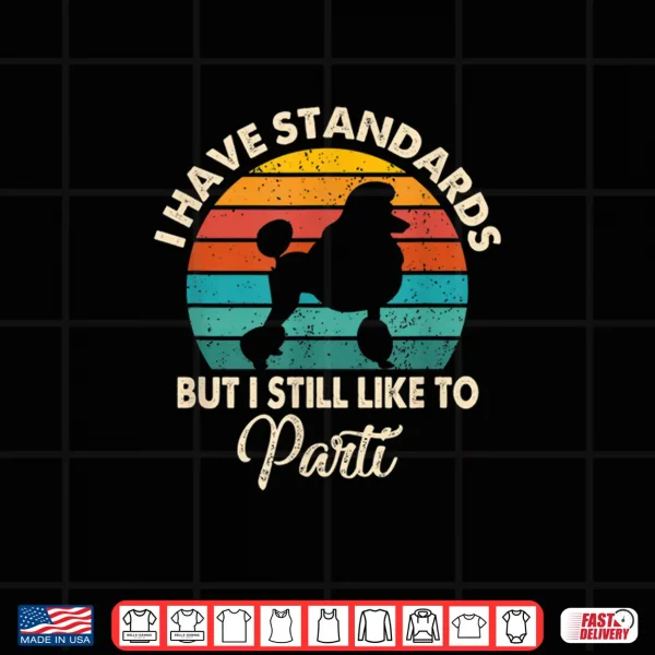Design I Have Standards But I Still Like To Parti Funny Poodle Mom Shirt