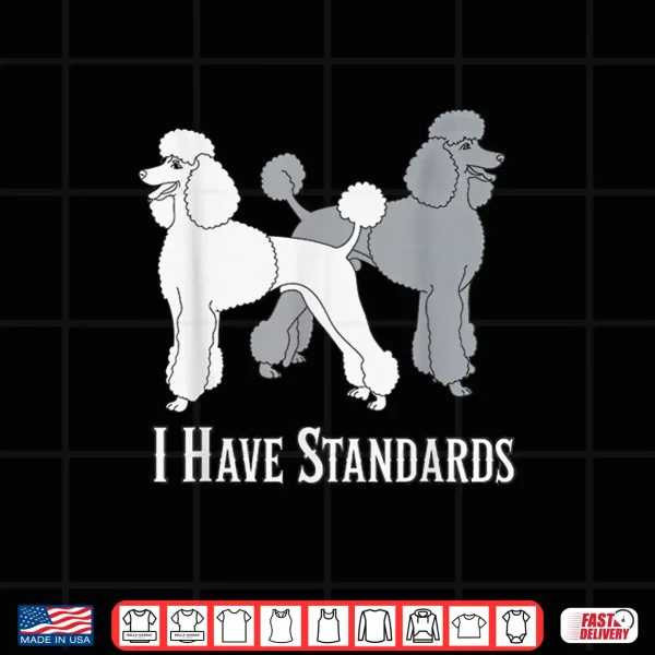 Design I Have Standards Poodle Dog Standard Dogs Canines Shirt