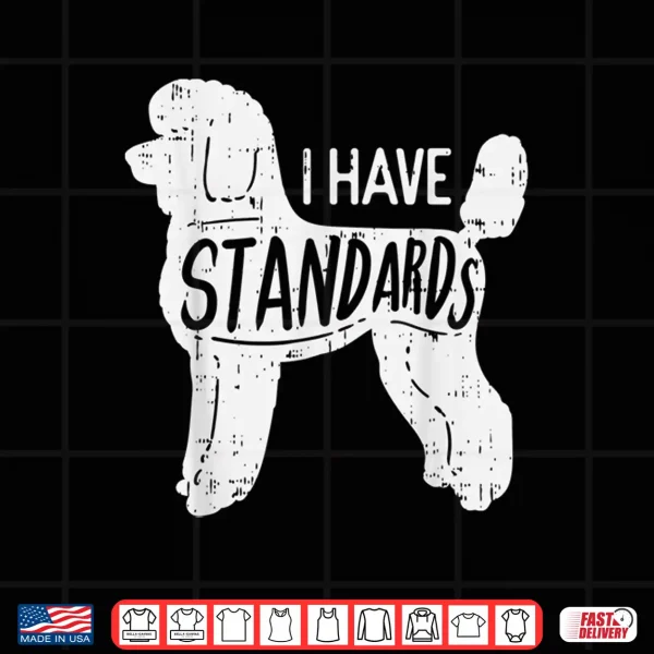 Design I Have Standards Poodle Funny Humor Pet Dog Lover Owner Gift Shirt