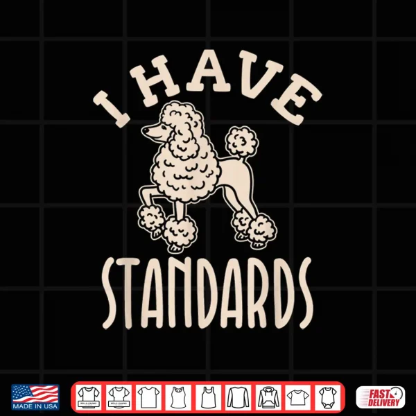 Design I Have Standards Poodle Shirt Standard Poodle