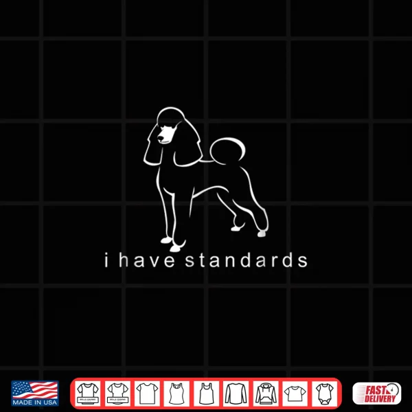 Design I Have Standards Standard Poodle Shirt