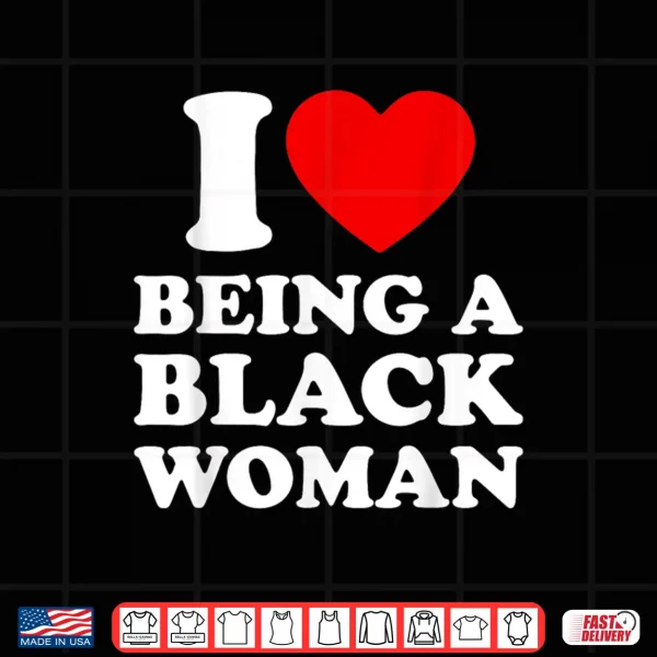 Design I Heart Being A Black Woman Shirt