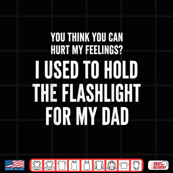 I Held The Flashlight For My Dad Funny Quote Shirt 4 Design I Held The Flashlight for My Dad Funny Quote Shirt