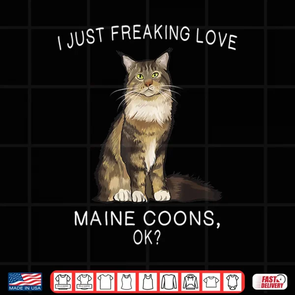 Design I Just Freaking Love Maine Coons Ok Cats Gift Shirt