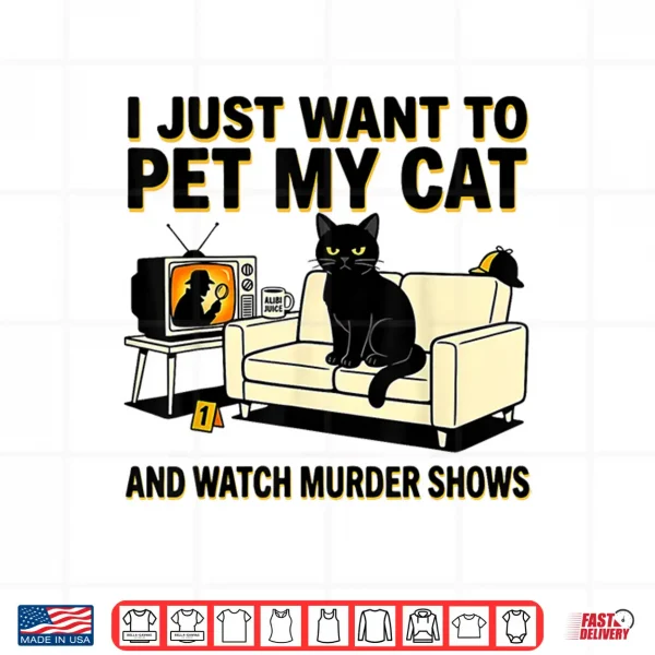 Design I Just Want to Pet My Cat and Watch Murder Shows Shirt