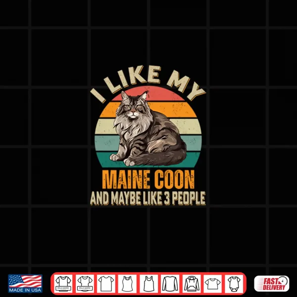 Design I Like My Maine Coon Cat And Maybe Three People Funny Cats Owner Shirt