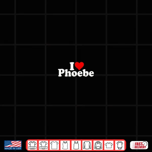 I Love Heart Phoebe Shirt 4 Design I Love Heart Phoebe Shirt
